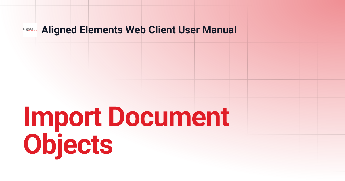 Import Document Objects | 1.0.0 | Aligned Elements Web Client User Manual