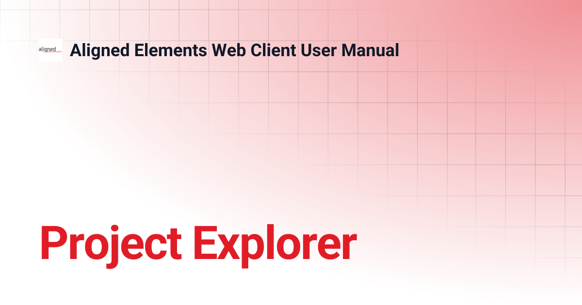 Project Explorer | 2.6.157.20382 | Aligned Elements Web Client User Manual