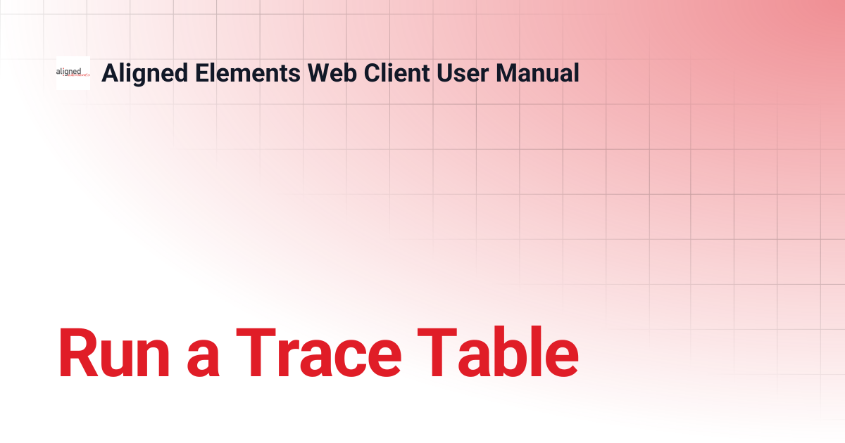 Run a Trace Table | 2.6.176.20970 | Aligned Elements Web Client User Manual