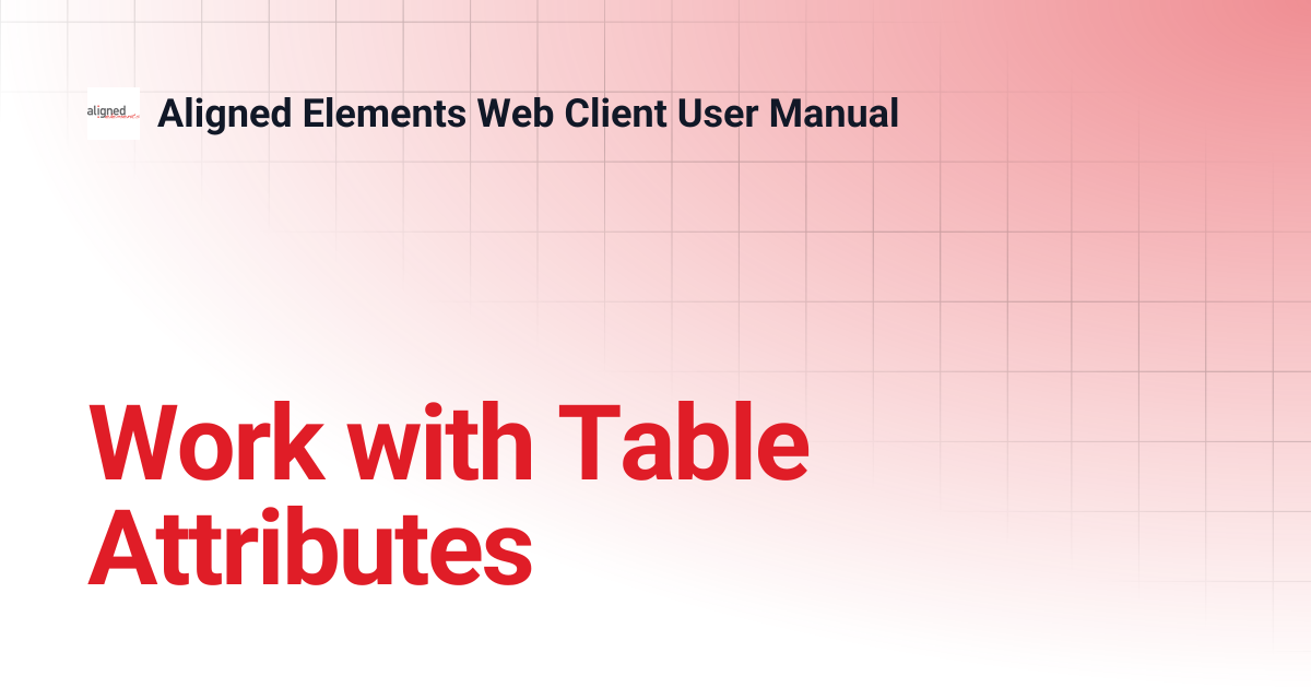 Work with Table Attributes | Aligned Elements Web Client User Manual